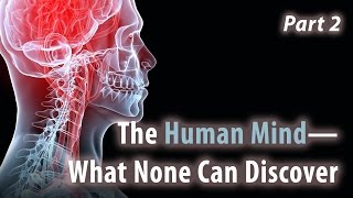 The Human Mind – What None Can Discover (Part 2)