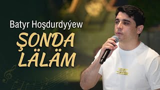 Batyr Hoşdurdyýew - Şonda Läläm (Janly Ses 2026) 4K