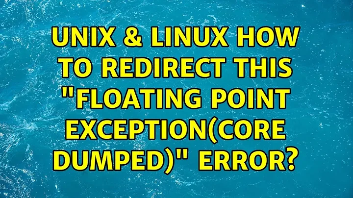 Unix & Linux: How to redirect this "Floating point exception(core dumped)" error?