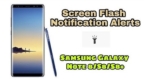 How to Enable Screen Flash Notification alerts in Samsung Galaxy Note 8/S8/S8+