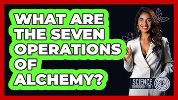What Are The Seven Operations Of Alchemy? - Science Through Time