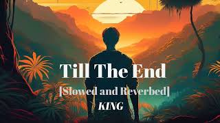 Till The End | King | Slowed and reverbed | lofi