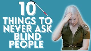 10 Questions To NEVER Ask Blind People - SO RUDE