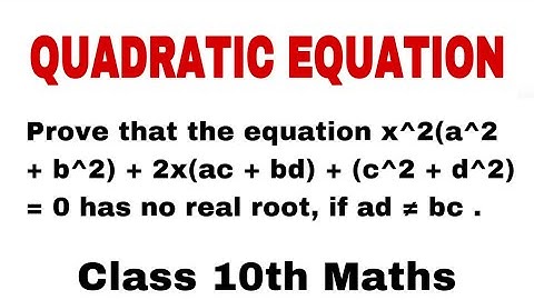 Prove that the equation x^2(a^2 + b^2) + 2x(ac + bd) + (c^2 + d^2) = 0 has no real root, if ad ≠ bc.
