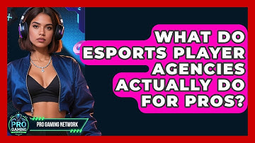 What Do Esports Player Agencies Actually Do For Pros? - Pro Gaming Network
