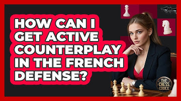 How Can I Get Active Counterplay In The French Defense? - The Chess Codex