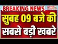 Political News : देखिए सुबह 9:00 बजे की बड़ी खबरें फटाफट अंदाज में | Latest News | Breaking News