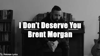 I Don't Deserve You - Brent Morgan (lyrics)