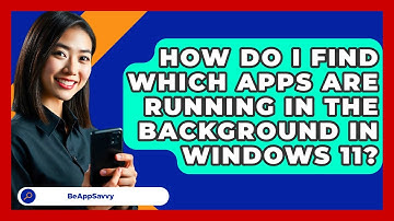How Do I Find Which Apps Are Running In The Background In Windows 11? - Be App Savvy
