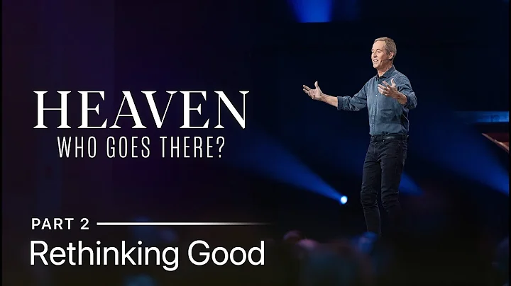 Heaven: Who Goes There?, Part 2: Rethinking Good /...