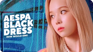 AESPA -「 BLACK DRESS 」 - How Would Sing 「 CLC 」