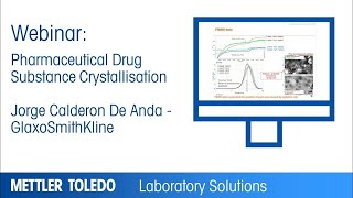 Pharmaceutical Drug Substance Crystallization  - GSK - Webinar Presentation - METTLER TOLEDO - EN