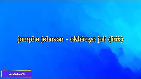 Jamphe Johnson - Akhirnya Juli (lirik)