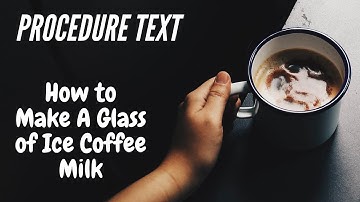 Procedure Text "How to Make A Glass of Ice Coffee Milk"