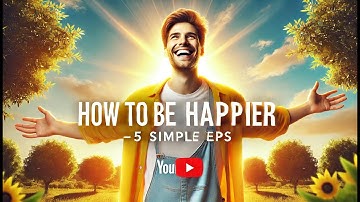 How to Be Happier – 5 Simple Steps