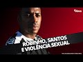 ROBINHO NO SANTOS E CONDENAÇÃO POR VIOLÊNCIA SEXUAL | ILAN BRENMAN | DAMARES E AS BRUXAS