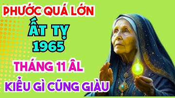 SỰ THẬT RÙNG MÌNH TUỔI ẤT TỴ 1965 THÁNG 11 ÂM LỊCH MAY MẮN LIÊN TIẾP