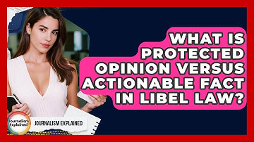 What Is Protected Opinion Versus Actionable Fact In Libel Law? - Journalism Explained