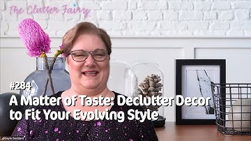 A Matter of Taste: Declutter Decor to Fit Your Evolving Style - The Clutter Fairy Weekly #284