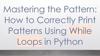Mastering the Pattern: How to Correctly Print Patterns Using While Loops in Python
