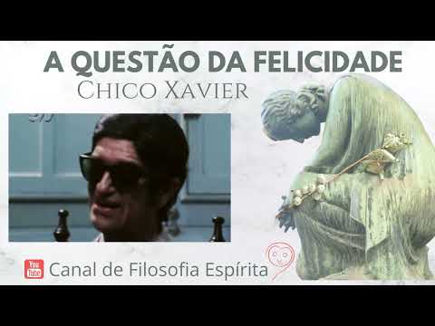 A QUESTÃO DA FELICIDADE  CHICO XAVIER