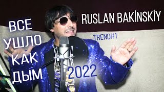 Ruslan Bakinskiy - Все ушло как дым 2021 2022