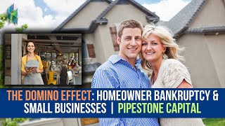 The Domino Effect: Homeowner Bankruptcy & Small Businesses | Pipestone Capital