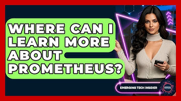 Where Can I Learn More About Prometheus? - Emerging Tech Insider