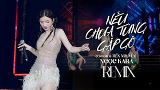 Ngọc Kara Quẩy Cực Sung Với Hit Nếu Chưa Từng Gặp Gỡ Remix Ver