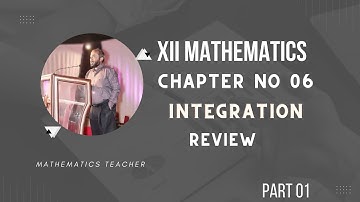 XII MATHEMATICS | PART 01 | CHAPTER NO 6 | INTEGRATION |  | REVIEW