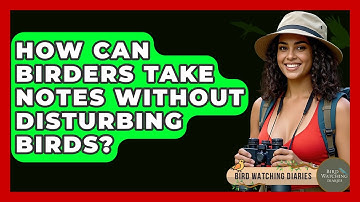 How Can Birders Take Notes Without Disturbing Birds? - Bird Watching Diaries