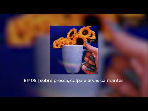 EP 05 sobre pressa, culpa e ervas calmantes | Minha vida é um podcast