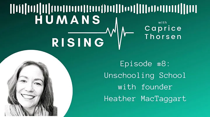 Humans Rising Podcast Ep8: Unschooling School with...