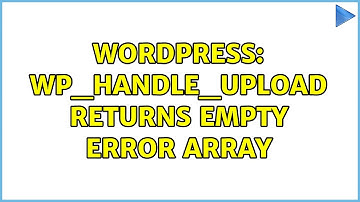 Wordpress: wp_handle_upload returns empty error array