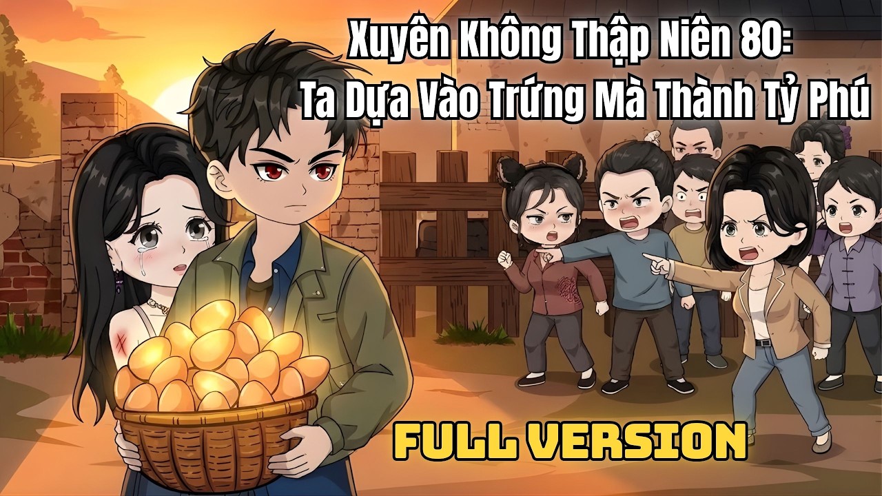 Xuyên Không Thập Niên 80: Ta Dựa Vào Trứng Mà Thành Tỷ Phú | Full Version | Achipdichdao