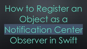 How to Register an Object as a Notification Center Observer in Swift