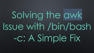 Solving the awk Issue with /bin/bash -c: A Simple Fix