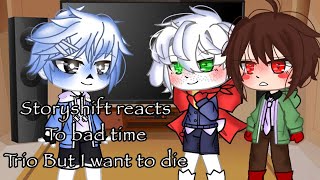 Storyshift reacts to ‘bad time trio but I want to die’ || + bonus ||