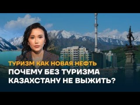 Туризм как новая нефть. Почему без туризма Казахстану не выжить?