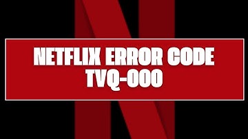 How To Resolve Netflix Error Code tvq-000?