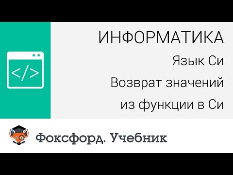 Информатика. Язык Си:  Возврат значений из функции в Си.  Центр онлайн-обучения «Фоксфорд»