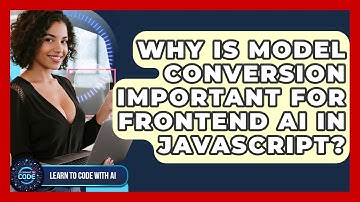 Why Is Model Conversion Important For Frontend AI In JavaScript? - Learning To Code With AI