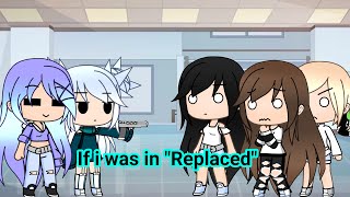 If i was in &quot;Replaced&quot; ||Gacha Life||