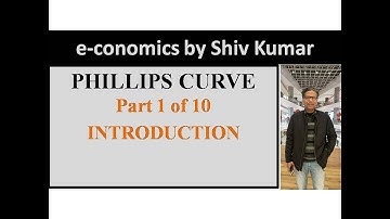 e-conomics by Shiv Kumar: Phillips Curve, Part 1 of 10: Introduction