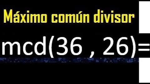 mcd 36 y 26 , maximo comun divisor , como se halla , ejemplos