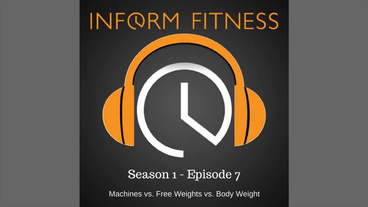 Machines vs  Free Weights vs  Body Weight - InForm Fitness Podcast 7
