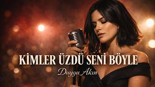 Kimler Üzdü Seni Böyle? - Duygu Akın Slow Rock Duygusal Şarkı