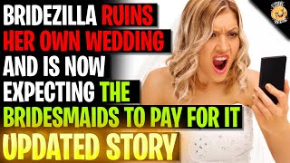 Bridezilla Ruins Her OWN WEDDING And Expects The Bridesmaids To Pay For It r/Relationships