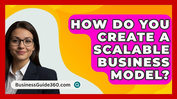 How Do You Create A Scalable Business Model? - BusinessGuide360.com
