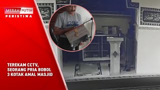 TEREKAM CCTV, SEORANG PRIA BOBOL 3 KOTAK AMAL MASJID
